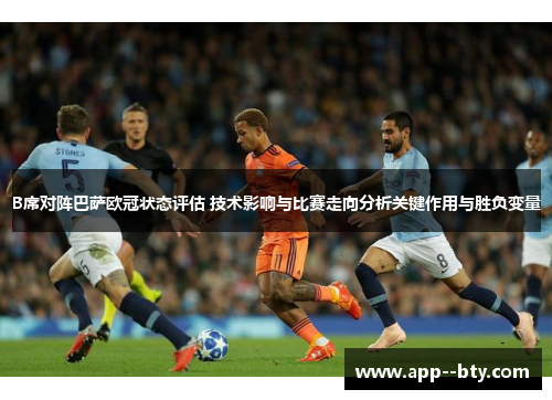 B席对阵巴萨欧冠状态评估 技术影响与比赛走向分析关键作用与胜负变量