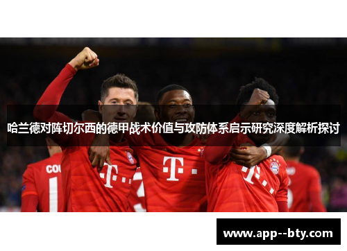 哈兰德对阵切尔西的德甲战术价值与攻防体系启示研究深度解析探讨 哈兰德对阵切尔西的德甲战术价值与攻防体系启示研究深度解析探讨