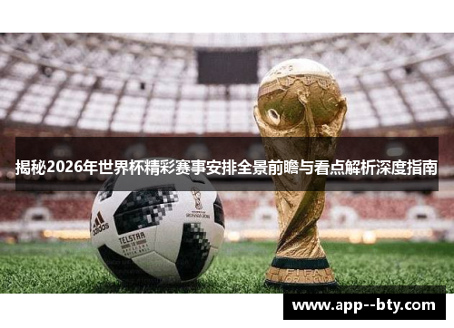 揭秘2026年世界杯精彩赛事安排全景前瞻与看点解析深度指南