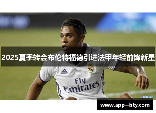 2025夏季转会布伦特福德引进法甲年轻前锋新星
