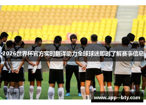 2026世界杯官方实时翻译助力全球球迷即时了解赛事信息