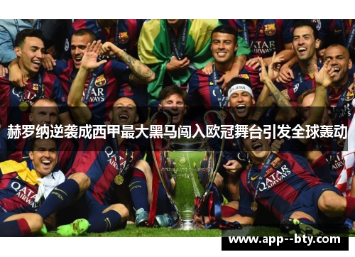 赫罗纳逆袭成西甲最大黑马闯入欧冠舞台引发全球轰动