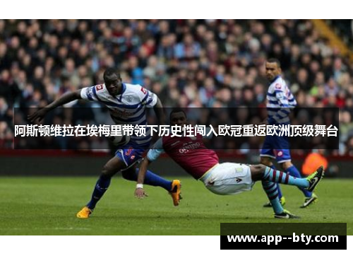 阿斯顿维拉在埃梅里带领下历史性闯入欧冠重返欧洲顶级舞台